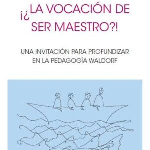 Portada de LA VOCACIÓN DE SER MAESTRO. Una invitación para profundizar en la Pedagogía Waldorf